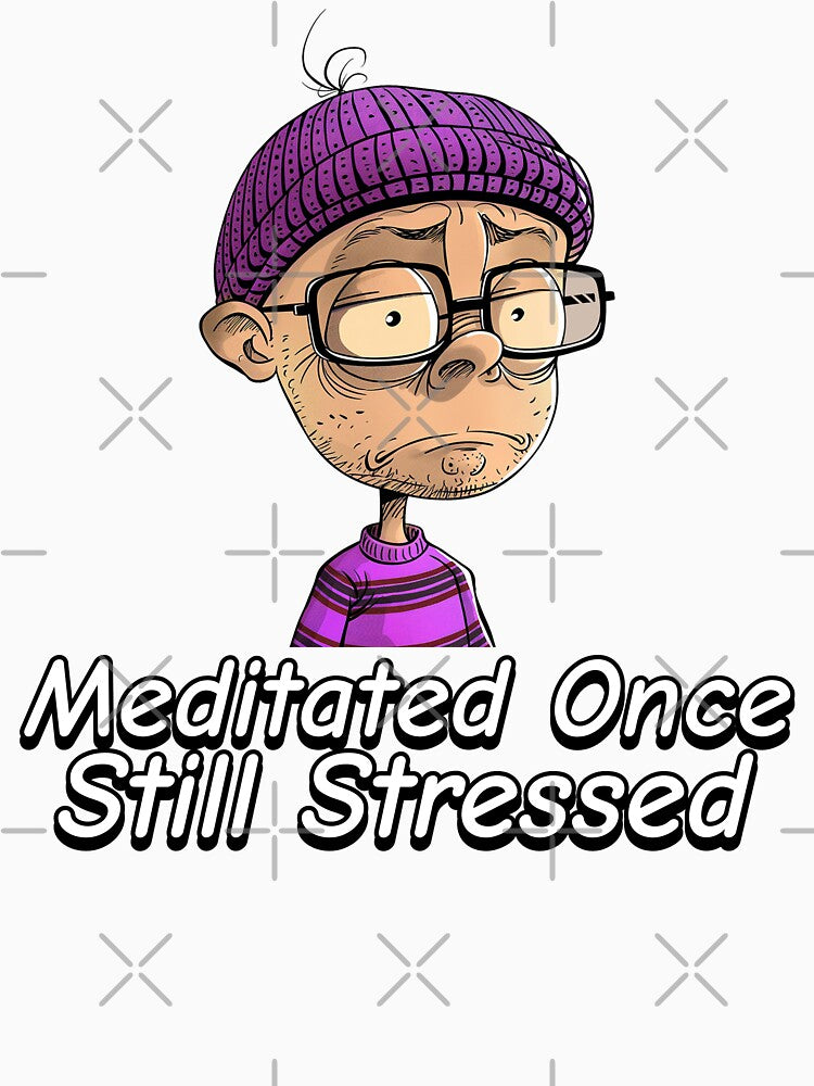 Meditated Once Still Stressed by RandisTees