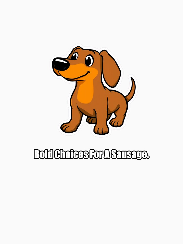 Dachshund - Bold Choices For A Sausage - Funny Dachshund Gift by pawdrops