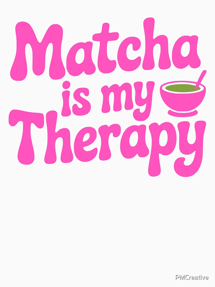 Matcha Is My Therapy! Pink Matcha Lover by PMCreative