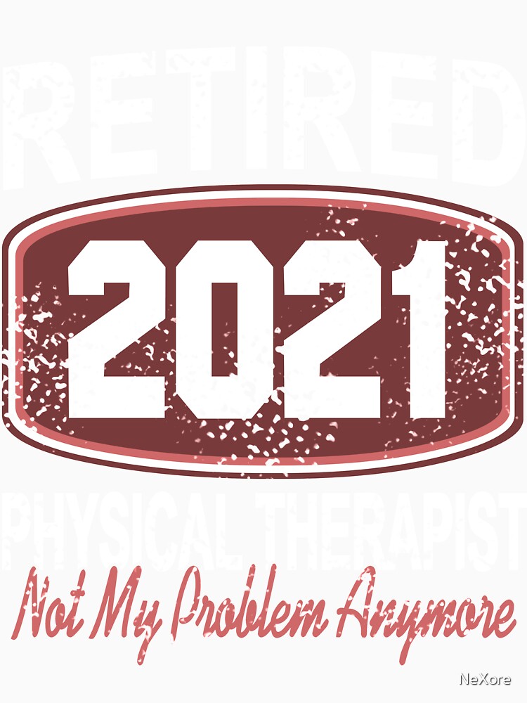 Retired Physical Therapist 2021 not my Problem anymore by NeXore