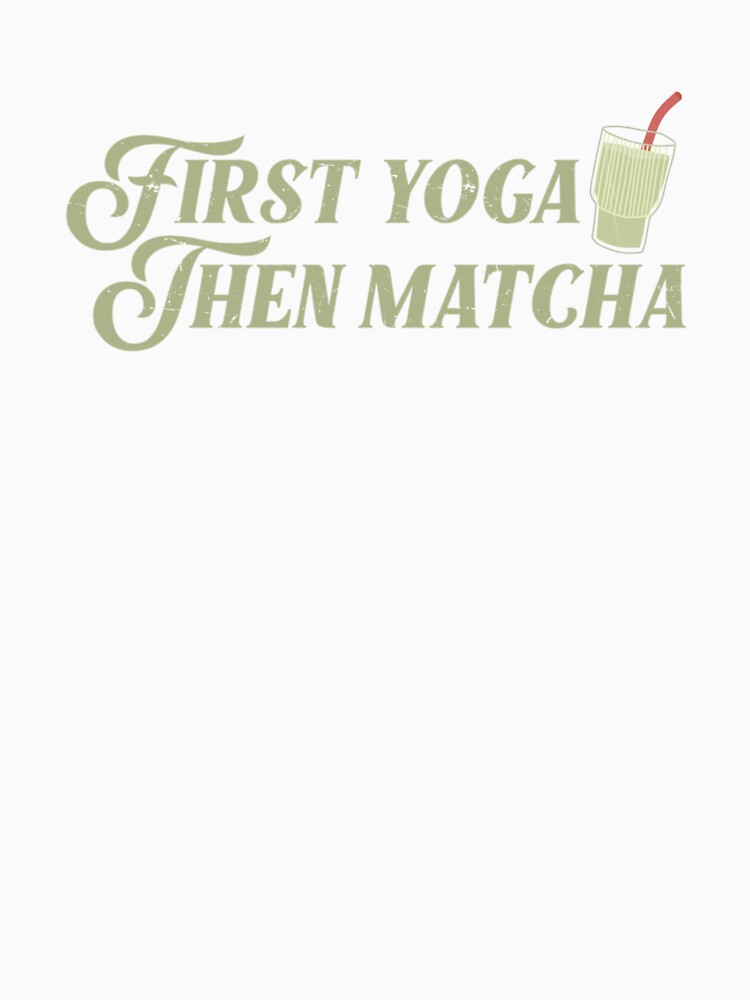 First Yoga Then Matcha – Yoga Lover Matcha Quote Design by shoporbitapparel