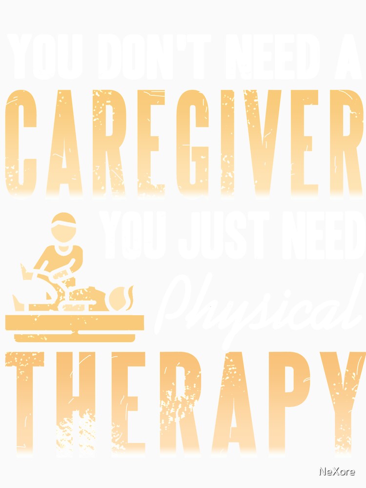 I don't need a Caregiver I just need Physical Therapy by NeXore