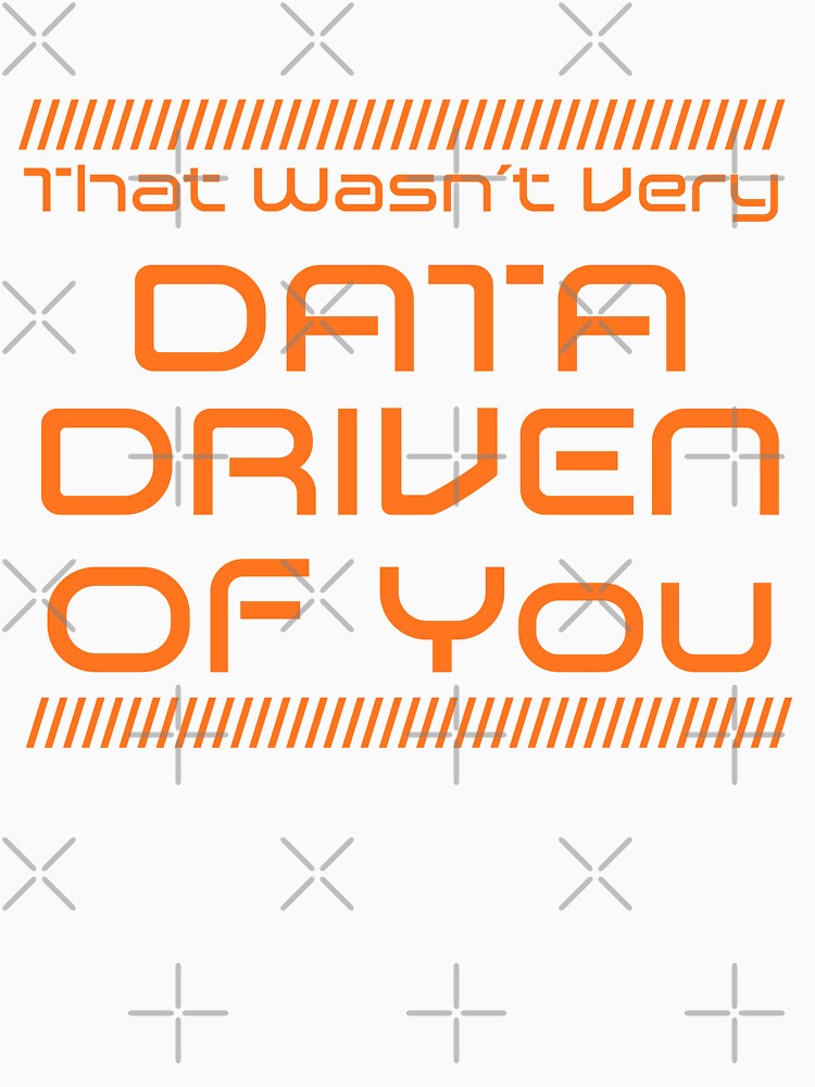 That Was Not Very Data Driven Of You - Orange Edition by McThingummy