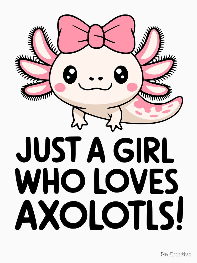 Just A Girl Who Loves Axolotls! Cute Pink Axolotl by PMCreative