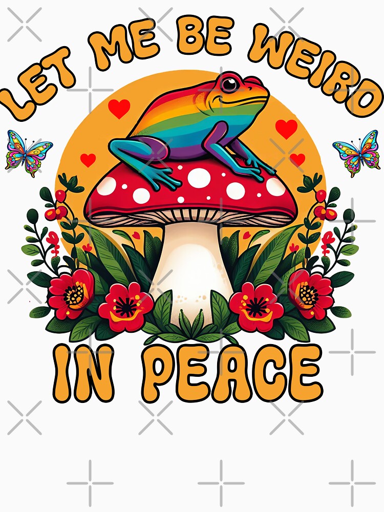 Let Me Be Weird Frog Rainbow Mushroom Art by TeeARTHY
