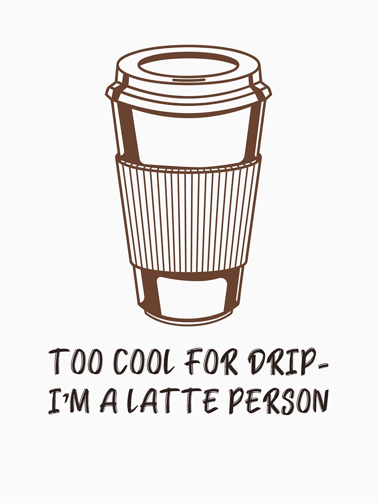 Too Cool For Drip I'm A Latte Person by moonxskies-fits
