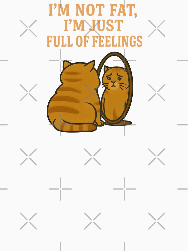 I’m Not Fat I’m Just Full of Feelings – Funny Emotional Cat Illustration by Happy'CLICK'