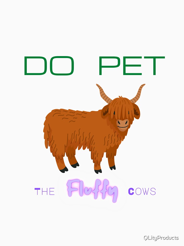 Do Pet the Fluffy Cows by QLityProducts
