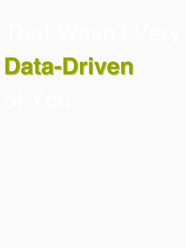 Funny Data Scientist Quote - That Wasn't Very Data-Driven of You by ForThou