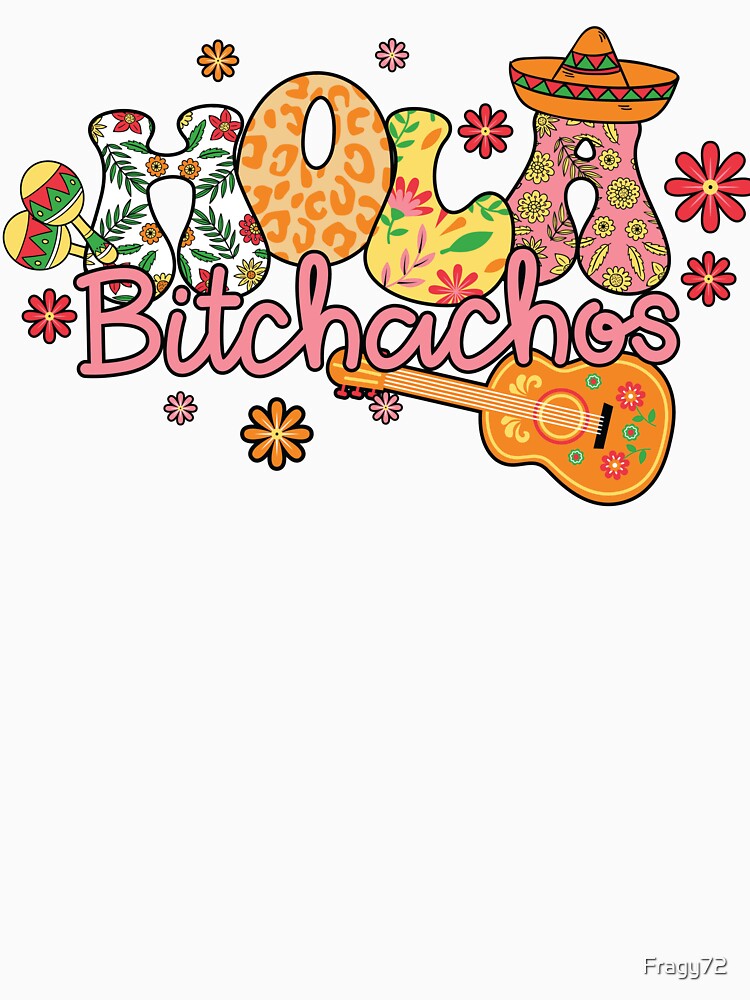 Hola Bitchachos – Funny Cinco de Mayo Fiesta Shirt by Fragy72