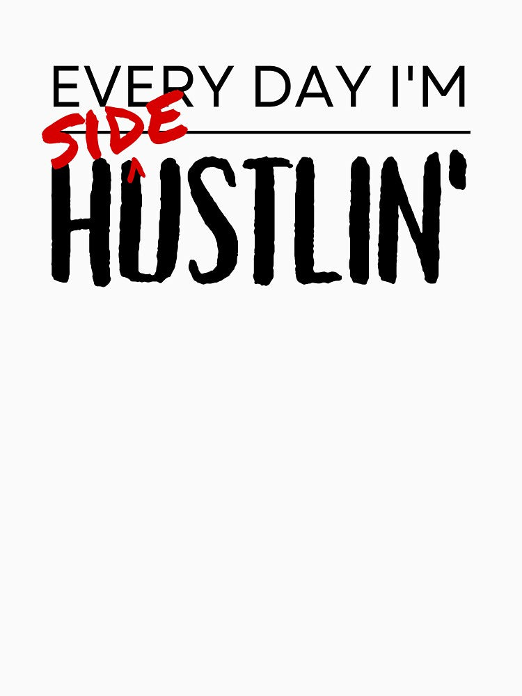 Every Day I'm (Side) Hustlin' (Black Text) by Bowenporium :)