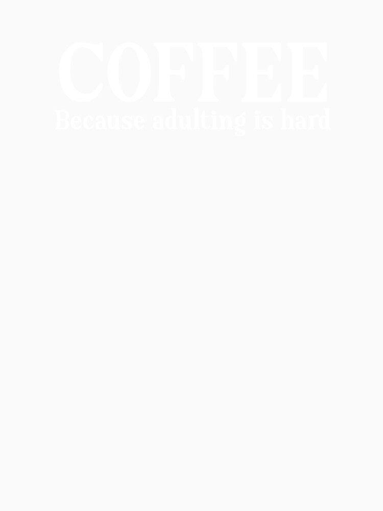 Coffee: Because Adulting is Hard. by StrokeONoGenius