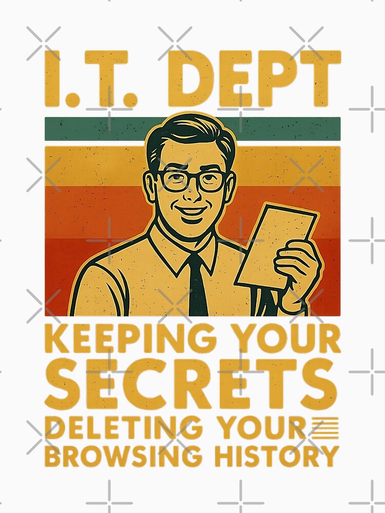 IT Dept: Keeping Your Secrets, Deleting Your Browsing History by Work Life Tees