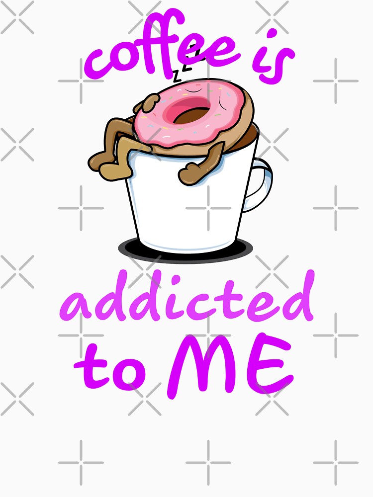 coffee is addicted to me. donut by doctors-apparel