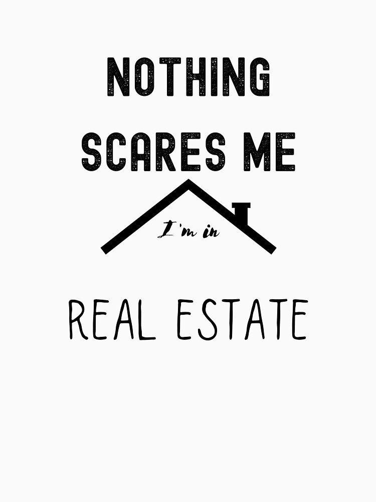 Nothing scares me i'm in real estate by FourNuns