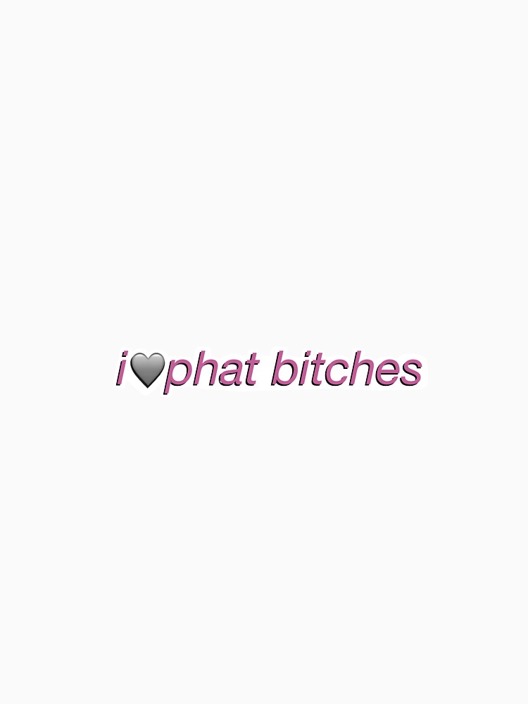 i love phat bitches by thedaisyindex