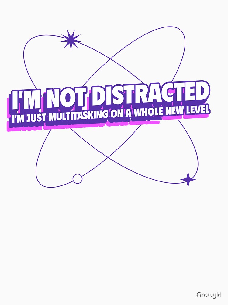 I'm Not Distracted T-shirt by Growyld