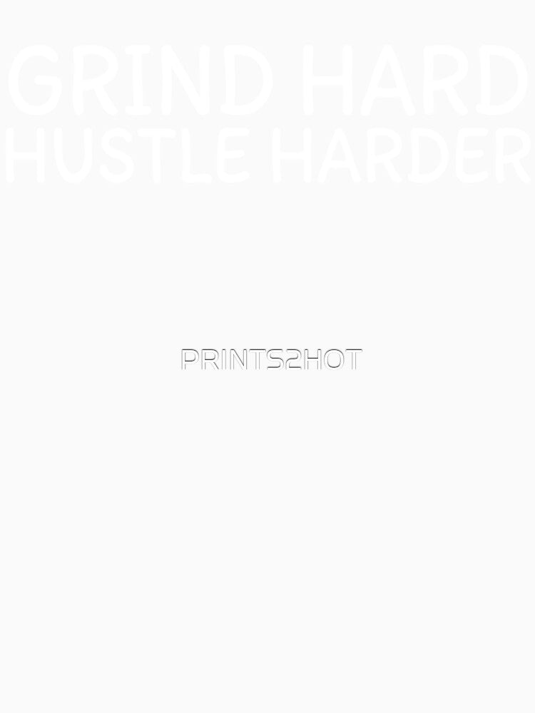 Grind Hard Hustle Harder Natural Born Hustler T Shirt Merch by PRINTS2HOT