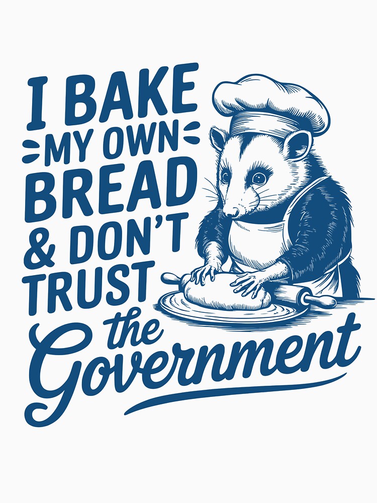 I Bake My Own Bread Don’t Trust the Government | Funny Anti-Establishment Baking Quote | Sourdough Homesteader Prepper Gift Tee by Zezeshop1