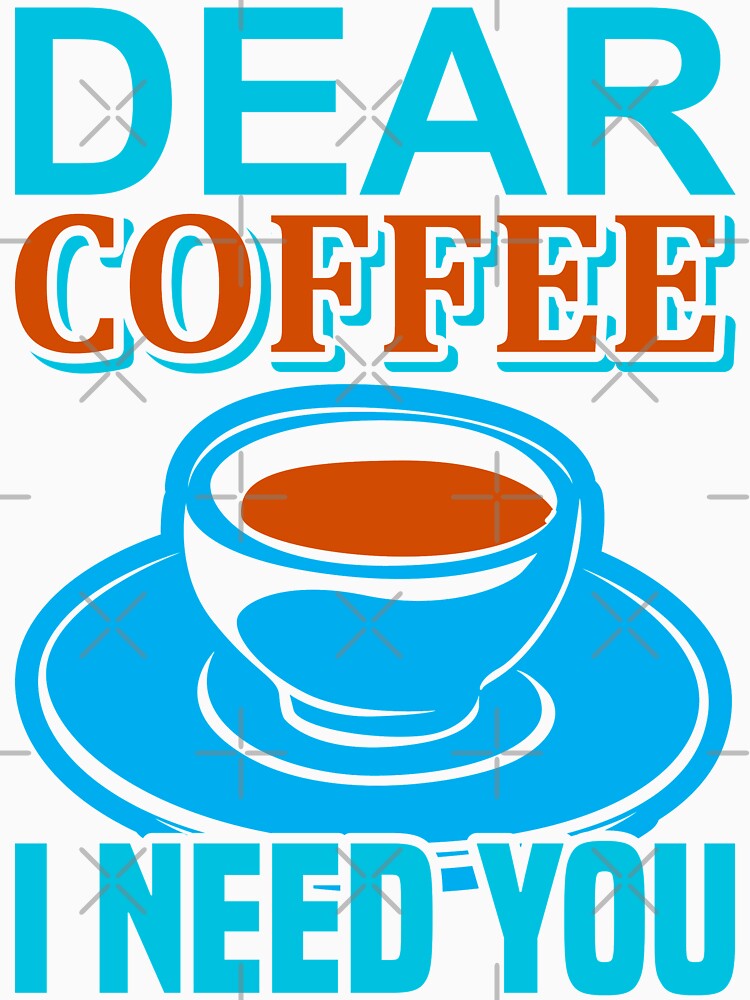 Dear Coffee I Need You by WOW TeesAndThings