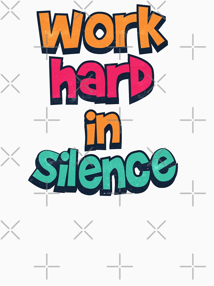 Work Hard in Silence by pixeldsigns