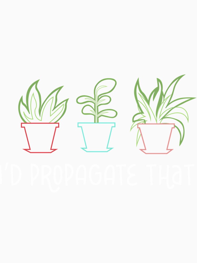 I’d Propagate That Gardening by nkiiezyadvf58