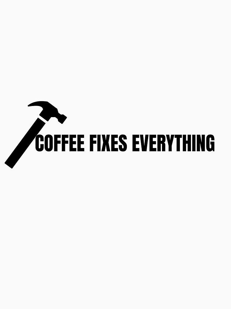 Coffee Fixes Everything - Funny Coffee Lover Positive Quote T-Shirt by VioletCreatives