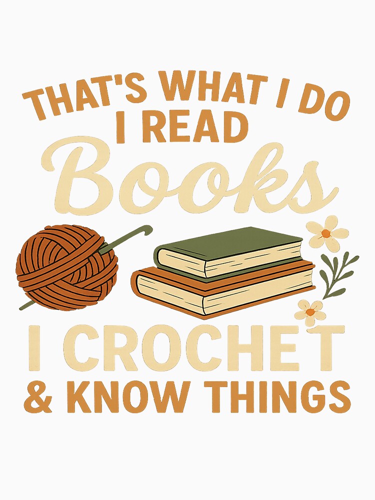 Funny Crochet and Book Lover T-Shirt – That’s What I Do I Read Books I Crochet & I Know Things by sssweetness