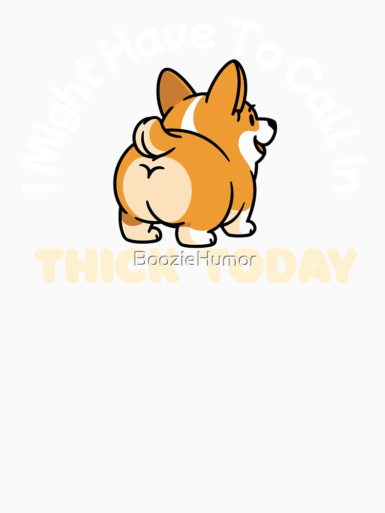Big Butt Corgi Call In Thick by BoozieHumor