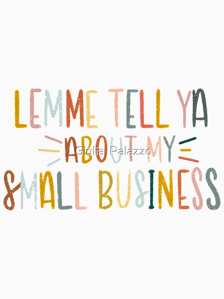 LEMME TELL YA ABOUT MY SMALL BUSINESS black version by Giulia  Palazzo