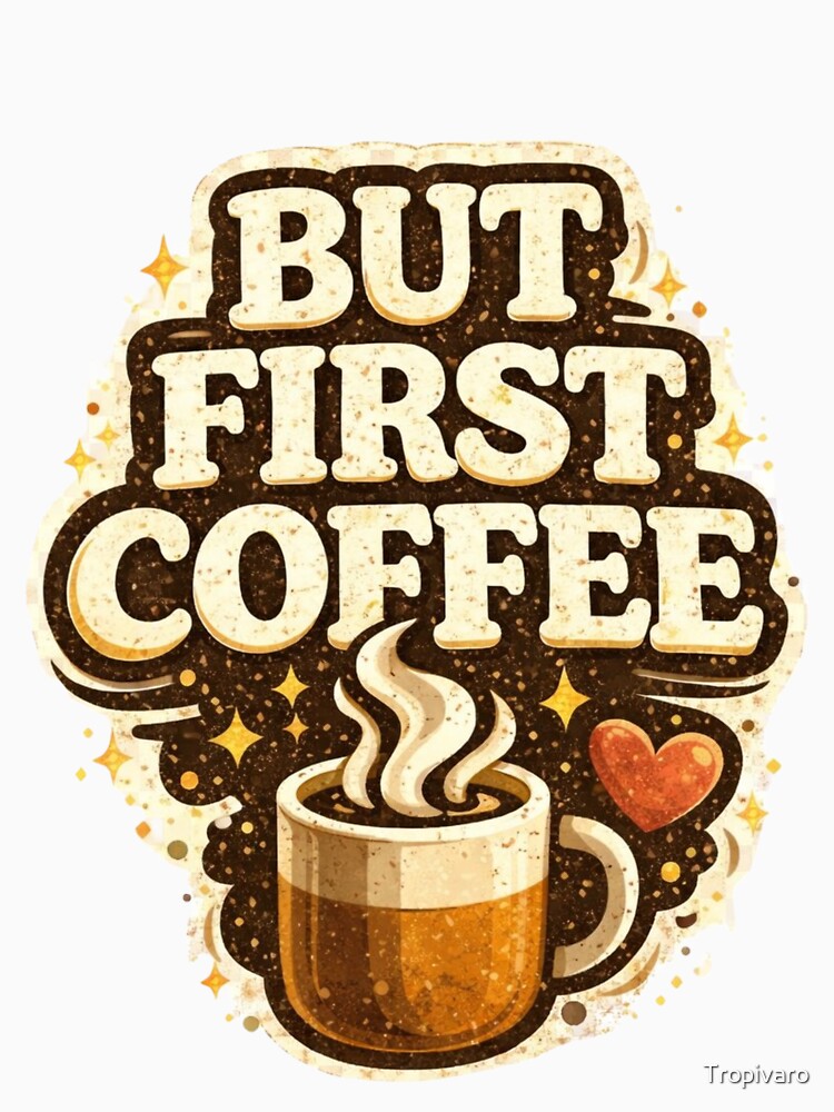 But First Coffee Funny Coffee Lover Quote by Tropivaro