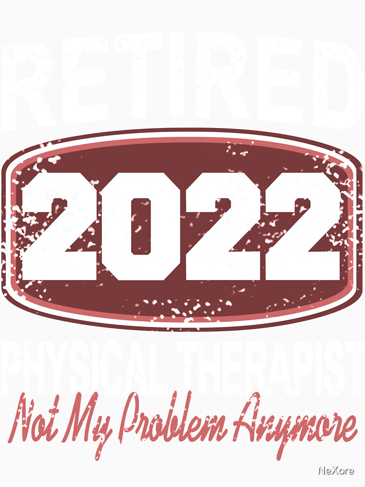 Retired Physical Therapist 2022 not my Problem anymore by NeXore