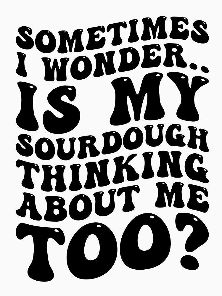 Sometimes I Wonder Funny Sourdough by kamrankhan