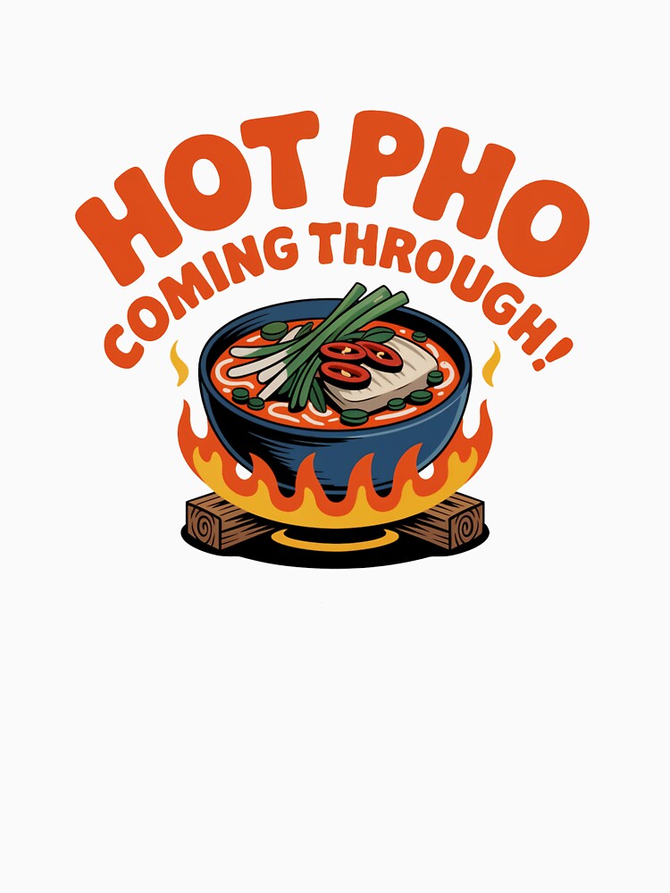 Hot Pho Coming Through Funny Food Shirt by WSPrintCrafter