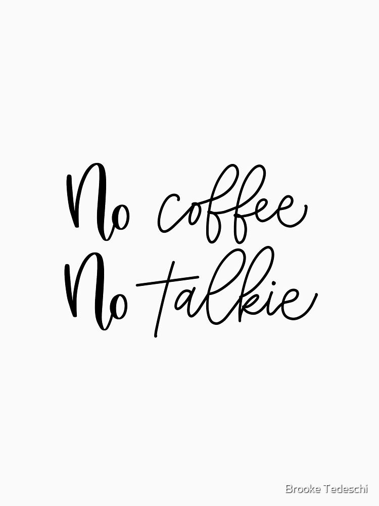 No Coffee No Talkie by Brooke Tedeschi