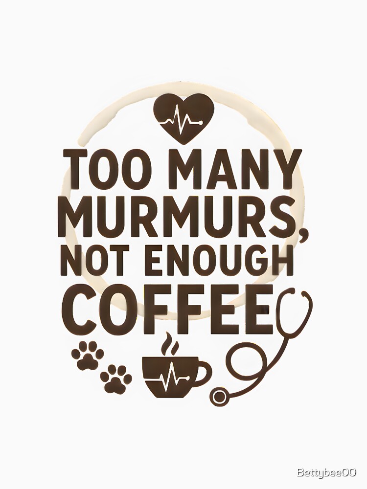 Too Many Murmurs, Not Enough Coffee – Funny Veterinary Cardiology Quote by Bettybee00