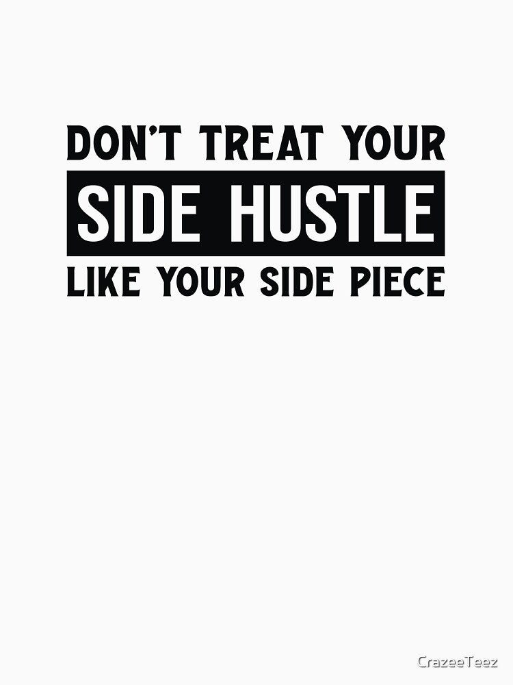 Don't treat your side hustle like your side piece by CrazeeTeez