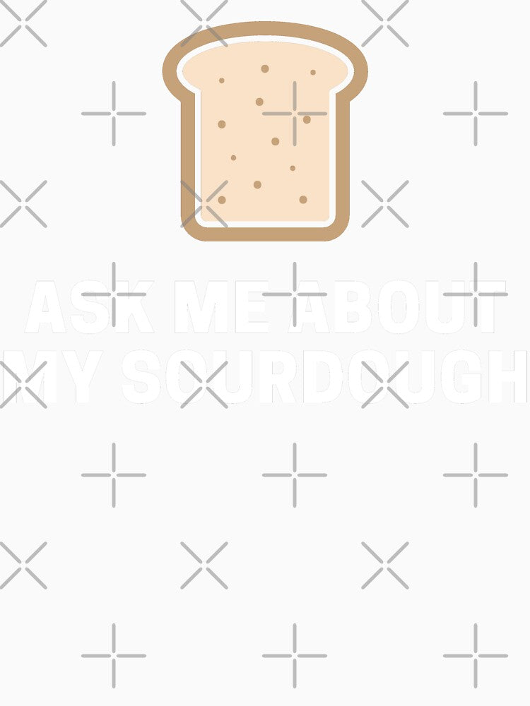 Bread Baker - Ask Me About My Sourdough by reallyrealnow