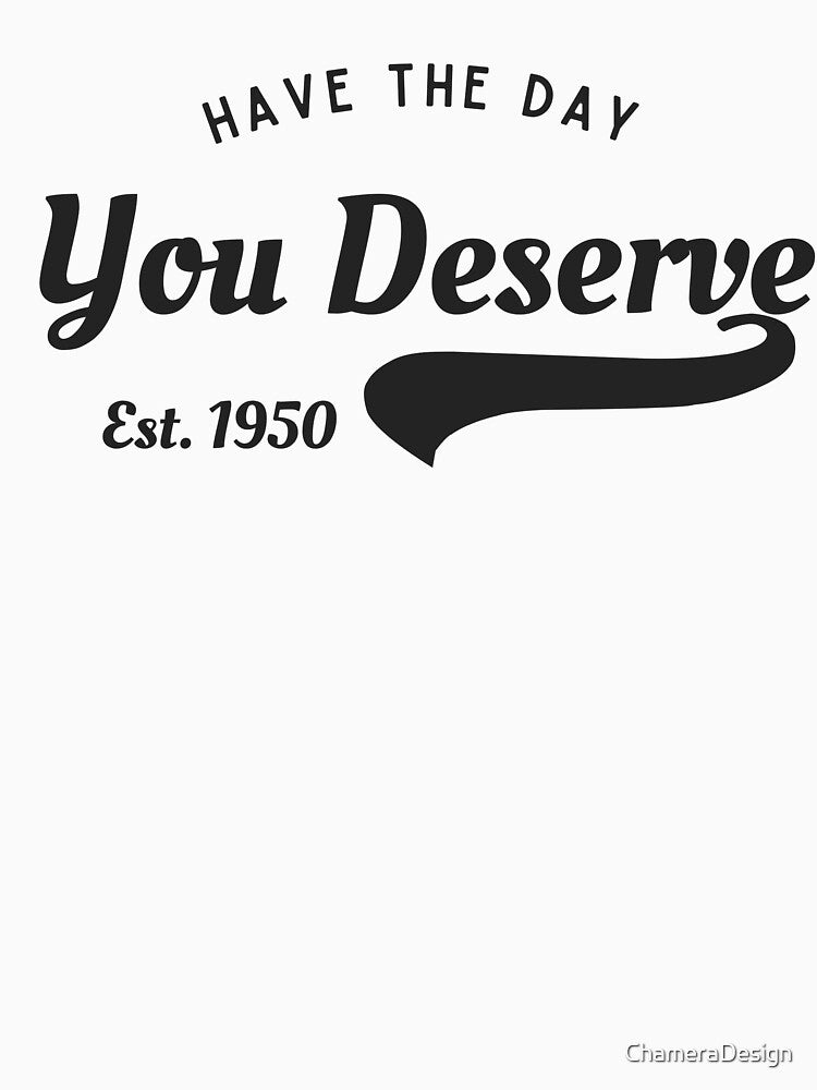 Have The Day You Deserve – Coffee Lover Freelancer Sarcasm Quote by ChameraDesign