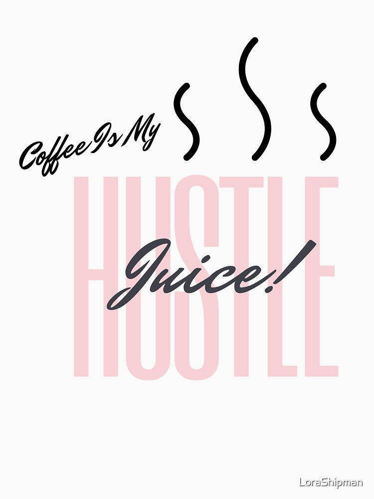 Coffee Is My Hustle Juice by LoraShipman
