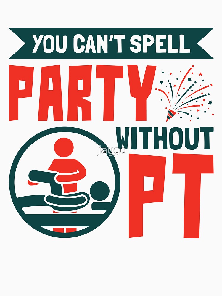You Can't Spell Party Without PT Physical Therapist Therapy by jaygo