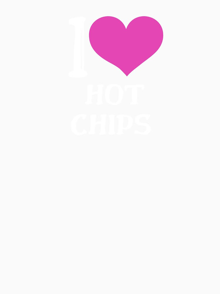 I Love Hot Chips T-shirt, Hats, Hoodies and More by Kaylews_Designs