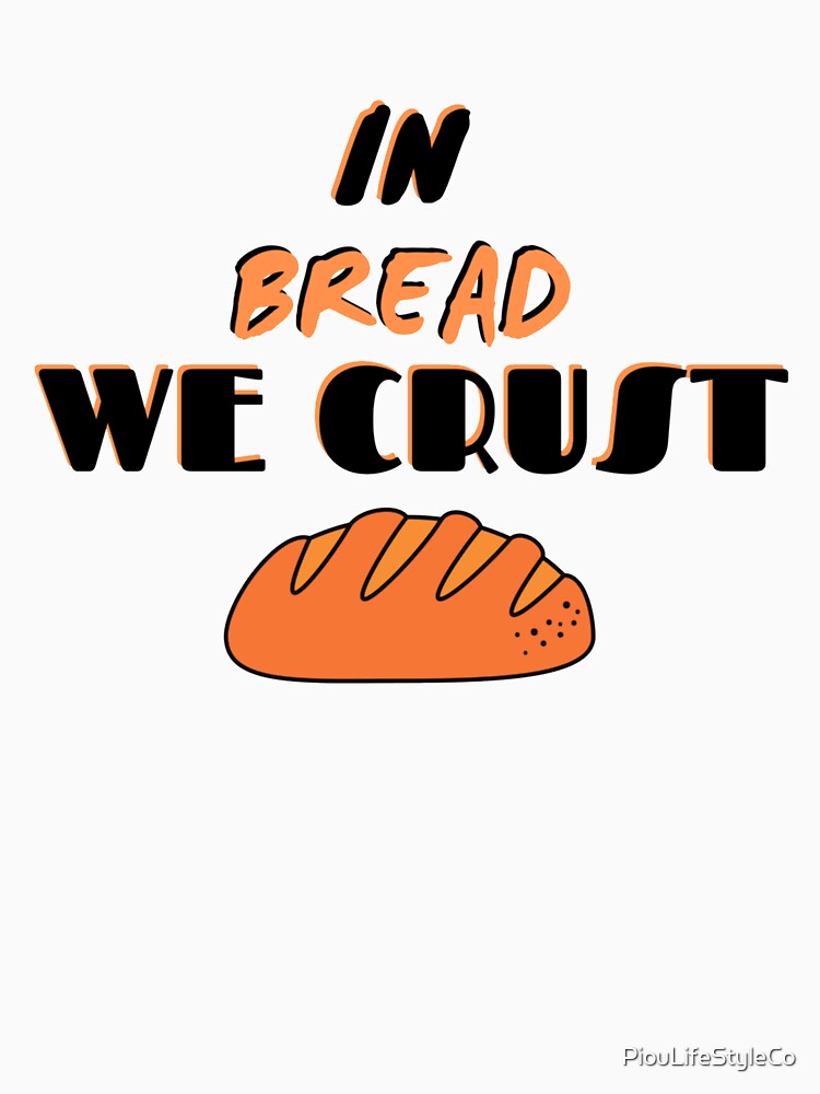 In Bread We Crust by PiouLifeStyleCo