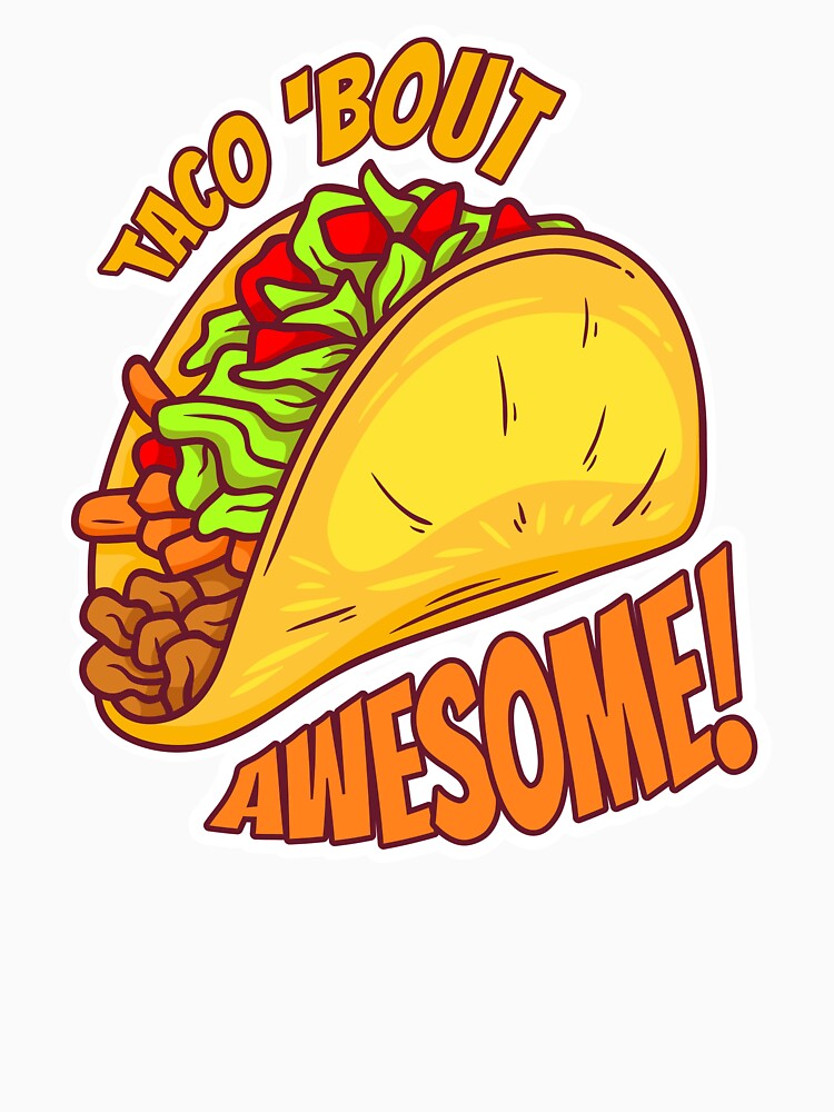 Taco 'Bout Awesome! by Harmfulifeaten
