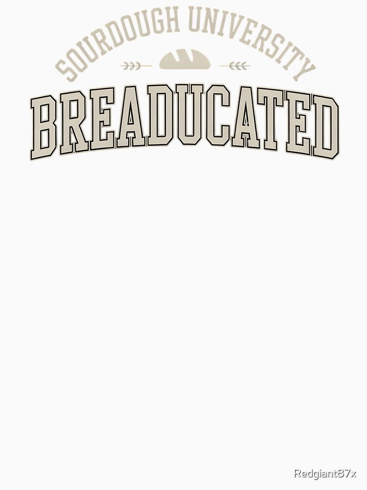 Sourdough University Breaducated – Funny Baker  Baking Humor Artisan Bread by Redgiant87x