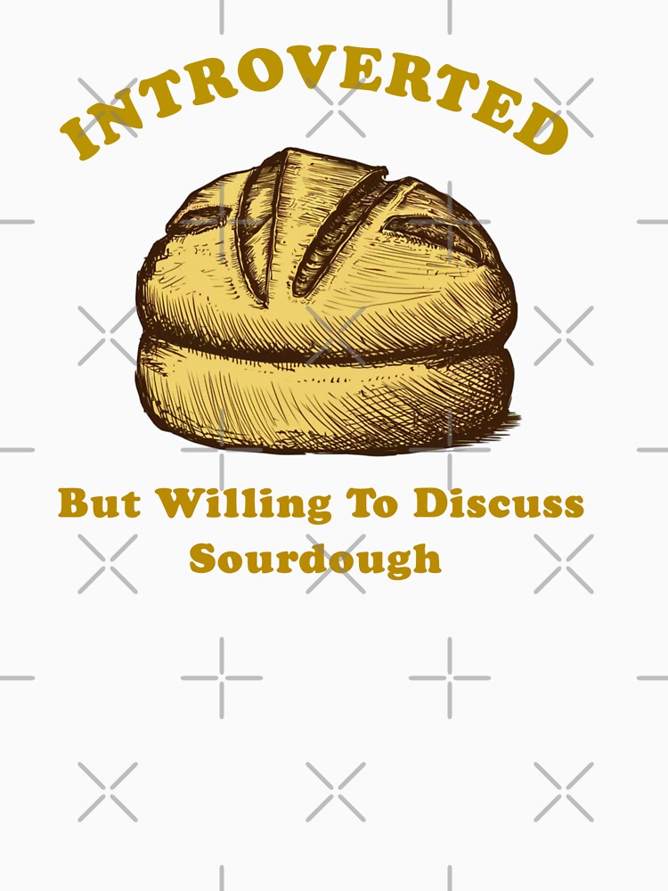 Introverted But Willing To Discuss Sourdough by artzaka