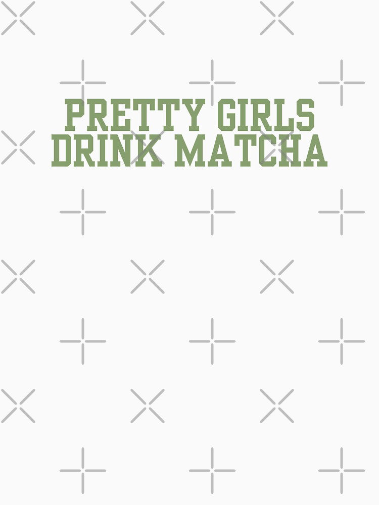 PRETTY GIRLS DIRINK MATCHA by Cheerhub