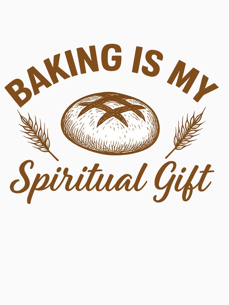 Baking is My Spiritual Gift – Artisan Style T-Shirt by Nouna11