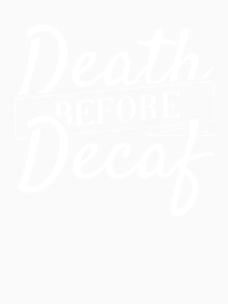 Death Before Decaf Funny Coffee Person Coffee Lover Quote by sillyquestions