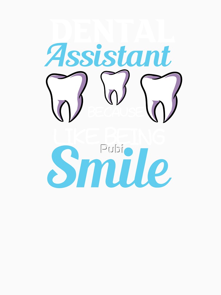 Dental Assistant Because Like Being Smile Teeth by Pubi